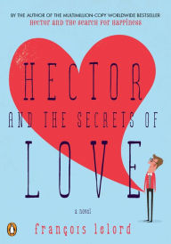 Title: Hector and the Secrets of Love: A Novel, Author: Francois Lelord