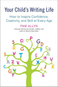 Title: Your Child's Writing Life: How to Inspire Confidence, Creativity, and Skill at Every Age, Author: Pam Allyn