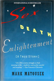 Title: Sex Death Enlightenment: A True Story, Author: Mark Matousek