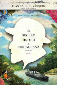 Title: The Secret History of Costaguana, Author: Juan Gabriel Vásquez