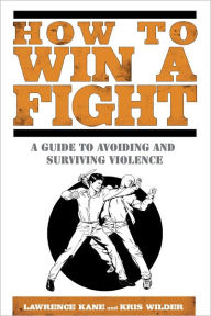 Title: How to Win a Fight: A Guide to Avoiding and Surviving Violence, Author: Lawrence Kane