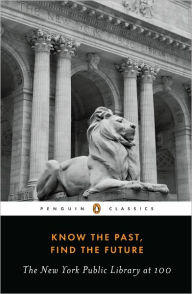 Title: Know the Past, Find the Future: The New York Public Library at 100, Author: Various