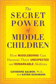 Title: The Secret Power of Middle Children: How Middleborns Can Harness Their Unexpected and Remarkable Abilities, Author: Catherine Salmon Ph.D.