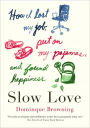 Slow Love: How I Lost My Job, Put on My Pajamas, and Found Happiness