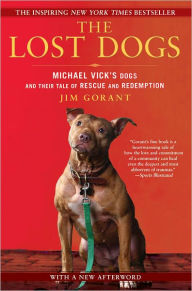 Title: The Lost Dogs: Michael Vick's Dogs and Their Tale of Rescue and Redemption, Author: Jim Gorant