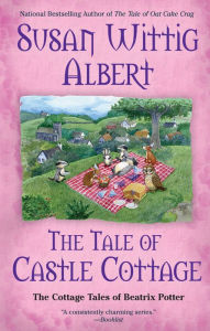 Title: The Tale of Castle Cottage (Cottage Tales of Beatrix Potter Series #8), Author: Susan Wittig Albert