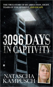 Title: 3,096 Days in Captivity: The True Story of My Abduction, Eight Years of Enslavement,and Escape, Author: Natascha Kampusch