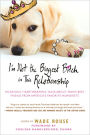 I'm Not the Biggest Bitch in This Relationship: Hilarious, Heartwarming Tales About Man's Best Friend from America's Favorite Hu morists