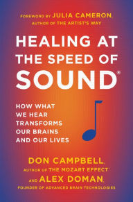 Title: Healing at the Speed of Sound: How What We Hear Transforms Our Brains and Our Lives, Author: Don Campbell