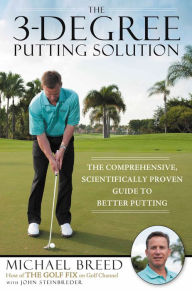 Title: The 3-Degree Putting Solution: The Comprehensive, Scientifically Proven Guide to Better Putting, Author: Michael Breed