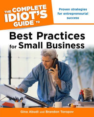 Title: The Complete Idiot's Guide to Best Practices for Small Business, Author: Brandon Toropov