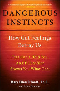 Title: Dangerous Instincts: Use an FBI Profiler's Tactics to Avoid Unsafe Situations, Author: Mary Ellen O'Toole Ph.D