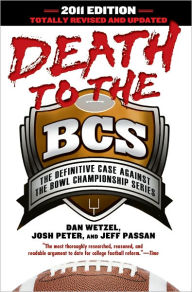 Title: Death to the BCS: Totally Revised and Updated: The Definitive Case Against the Bowl Championship Series, Author: Dan Wetzel