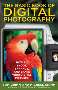 Title: The Basic Book of Digital Photography: How to Shoot, Enhance, and Share Your Digital Pictures, Author: Tom Grimm