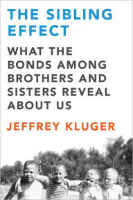 Title: The Sibling Effect: What the Bonds Among Brothers and Sisters Reveal About Us, Author: Jeffrey Kluger