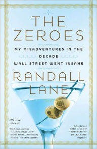 Title: The Zeroes: My Misadventures in the Decade Wall Street Went Insane, Author: Randall Lane