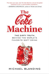 Title: The Coke Machine: The Dirty Truth Behind the World's Favorite Soft Drink, Author: Michael Blanding