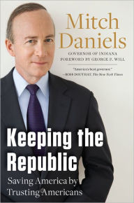 Title: Keeping the Republic: Saving America by Trusting Americans, Author: Mitch Daniels