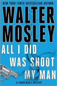 Title: All I Did Was Shoot My Man (Leonid McGill Series #4), Author: Walter Mosley