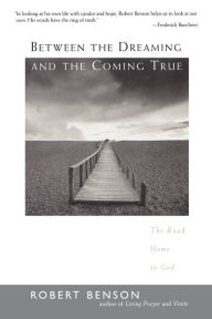 Title: Between the Dreaming and the Coming True: The Road Home to God, Author: Robert Benson