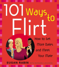 Title: 101 Ways to Flirt: How to Get More Dates and Meet Your Mate, Author: Susan Rabin