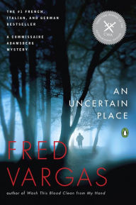 Title: An Uncertain Place (Commissaire Adamsberg Series #6), Author: Fred Vargas