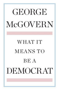 Title: What It Means to Be a Democrat, Author: George McGovern