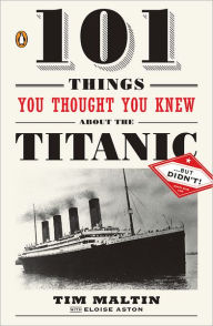 Title: 101 Things You Thought You Knew About the Titanic . . . but Didn't!, Author: Tim Maltin