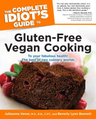 Title: The Complete Idiot's Guide to Gluten-Free Vegan Cooking: To Your Fabulous Health! The Best of Two Culinary Worlds, Author: Beverly Bennett