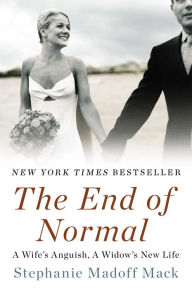 Title: The End of Normal: A Wife's Anguish, A Widow's New Life, Author: Stephanie Madoff Mack