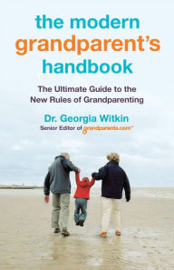 Title: The Modern Grandparent's Handbook: The Ultimate Guide to the New Rules of Grandparenting, Author: Georgia Witkin