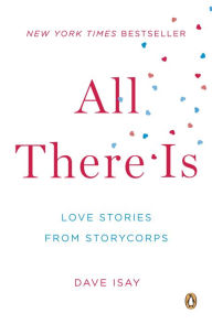 Title: All There Is: Love Stories from StoryCorps, Author: Dave Isay