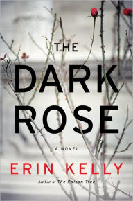 Title: The Dark Rose: A Novel, Author: Erin Kelly