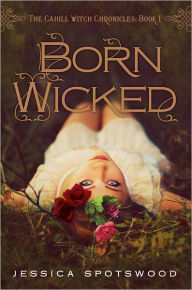 Title: Born Wicked (The Cahill Witch Chronicles Series #1), Author: Jessica Spotswood