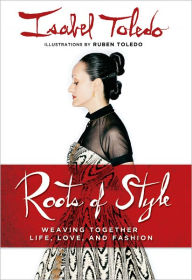 Title: Roots of Style: Weaving Together Life, Love, and Fashion, Author: Isabel Toledo