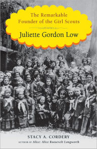 Title: Juliette Gordon Low: The Remarkable Founder of the Girl Scouts, Author: Stacy A. Cordery