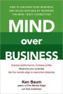 Mind Over Business: How to Unleash Your Business and Sales Success by Rewiring the Mind/Body Connect ion