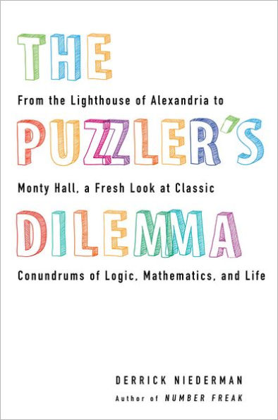 The Puzzler's Dilemma: From the Lighthouse of Alexandria to Monty Hall, a Fresh Look at Classic Conundrums of Logic, Mathematics, and Life