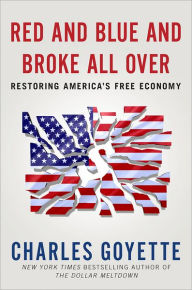Title: Red and Blue and Broke All Over: Restoring America's Free Economy, Author: Charles Goyette