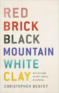 Title: Red Brick, Black Mountain, White Clay: Reflections on Art, Family, and Survival, Author: Christopher Benfey