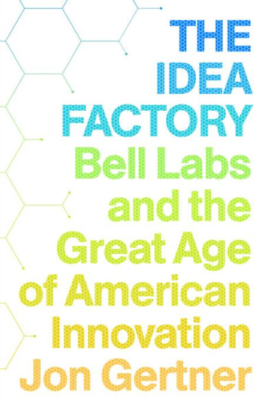 The Idea Factory: Bell Labs and the Great Age of American Innovation