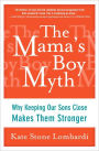 The Mama's Boy Myth: Why Keeping Our Sons Close Makes Them Stronger