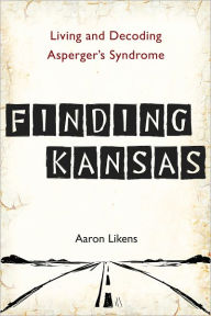 Title: Finding Kansas: Living and Decoding Asperger's Syndrome, Author: Aaron Likens