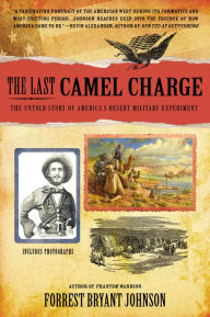 Title: The Last Camel Charge: The Untold Story of America's Desert Military Experiment, Author: Forrest Bryant Johnson