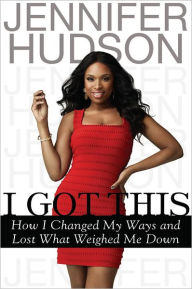 Title: I Got This: How I Changed My Ways and Lost What Weighed Me Down, Author: Jennifer Hudson