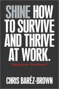 Title: Shine: How to Survive and Thrive at Work, Author: Chris Baréz-Brown