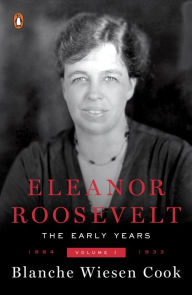 Title: Eleanor Roosevelt, Volume 1: The Early Years, 1884-1933, Author: Blanche Wiesen Cook