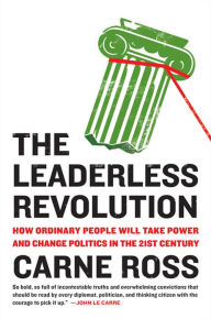 Title: The Leaderless Revolution: How Ordinary People Will Take Power and Change Politics in the 21st Century, Author: Carne Ross