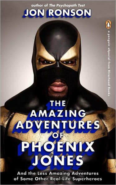 The Amazing Adventures of Phoenix Jones: And the Less Amazing Adventures of Some Other Real-Life Superheroes (An eSpecial from Riverhead Books)