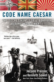 Title: Code Name Caesar: The Secret Hunt for U-Boat 864 During World War II, Author: Jerome Preisler